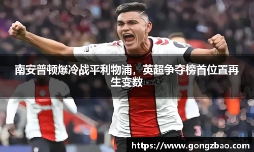 南安普顿爆冷战平利物浦，英超争夺榜首位置再生变数