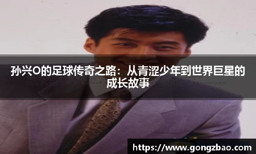 孙兴O的足球传奇之路：从青涩少年到世界巨星的成长故事