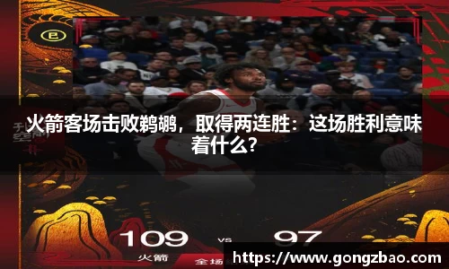 火箭客场击败鹈鹕，取得两连胜：这场胜利意味着什么？