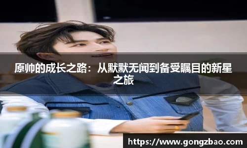 原帅的成长之路：从默默无闻到备受瞩目的新星之旅