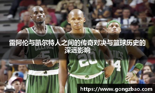雷阿伦与凯尔特人之间的传奇对决与篮球历史的深远影响